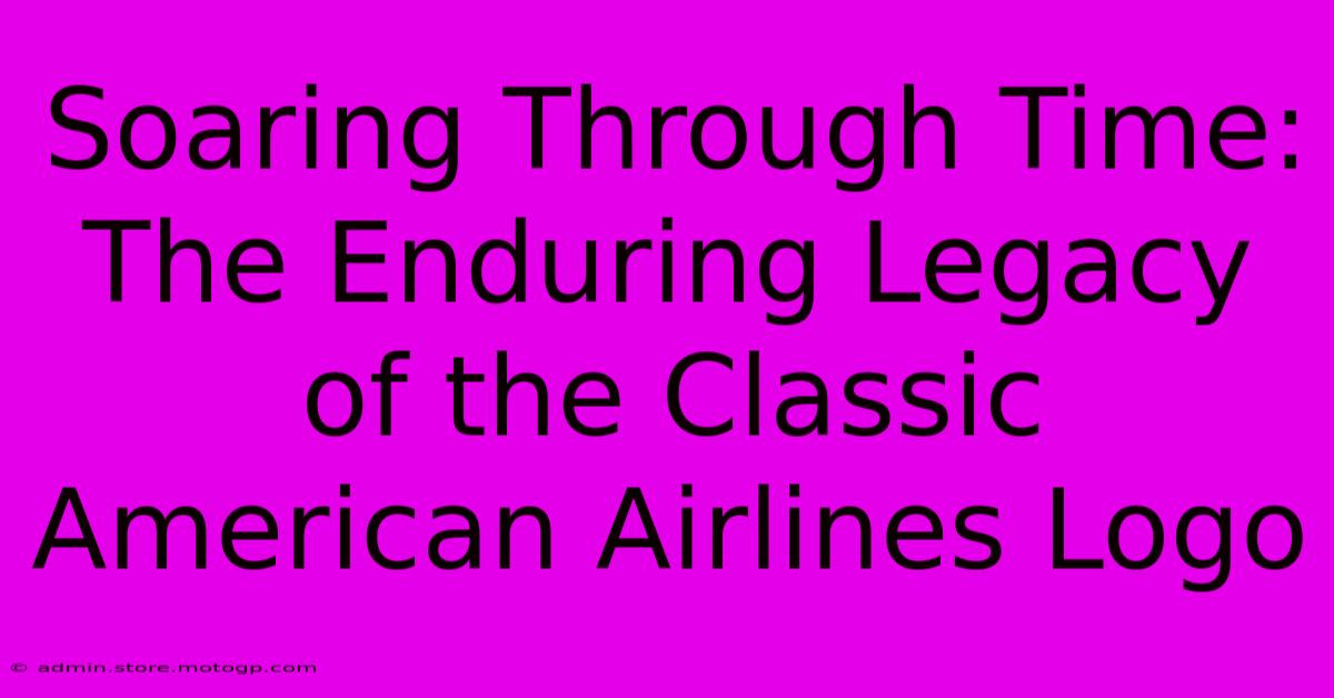 Soaring Through Time: The Enduring Legacy Of The Classic American Airlines Logo