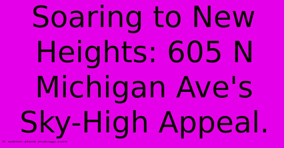 Soaring To New Heights: 605 N Michigan Ave's Sky-High Appeal.