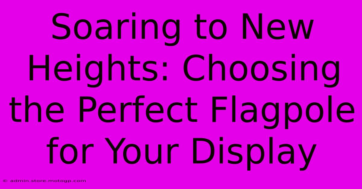 Soaring To New Heights: Choosing The Perfect Flagpole For Your Display