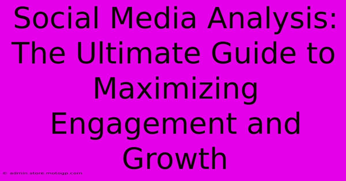 Social Media Analysis: The Ultimate Guide To Maximizing Engagement And Growth