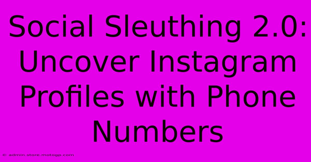 Social Sleuthing 2.0: Uncover Instagram Profiles With Phone Numbers