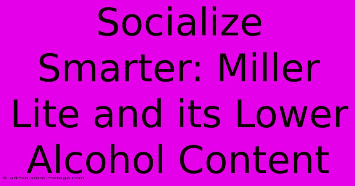 Socialize Smarter: Miller Lite And Its Lower Alcohol Content