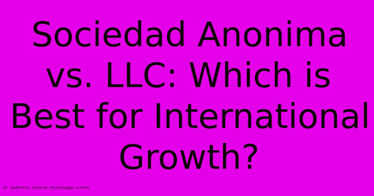 Sociedad Anonima Vs. LLC: Which Is Best For International Growth?