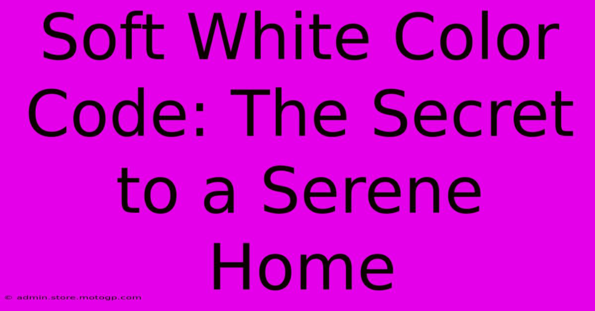 Soft White Color Code: The Secret To A Serene Home