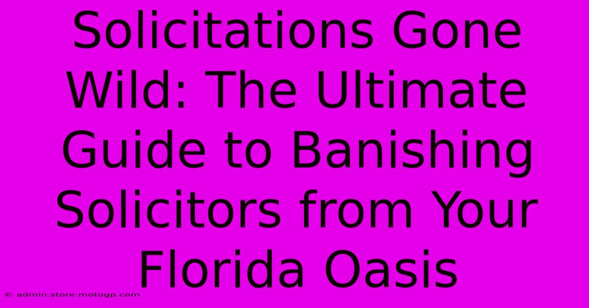 Solicitations Gone Wild: The Ultimate Guide To Banishing Solicitors From Your Florida Oasis