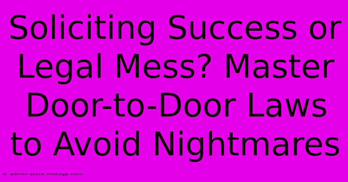 Soliciting Success Or Legal Mess? Master Door-to-Door Laws To Avoid Nightmares