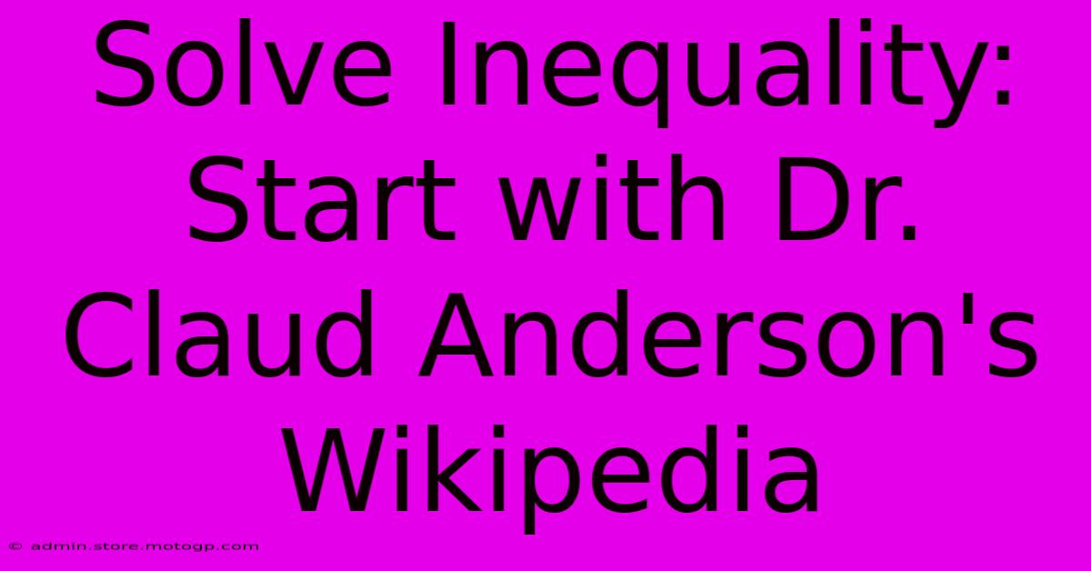 Solve Inequality: Start With Dr. Claud Anderson's Wikipedia