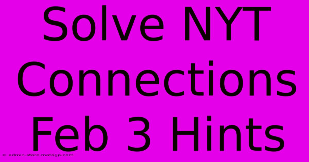 Solve NYT Connections Feb 3 Hints