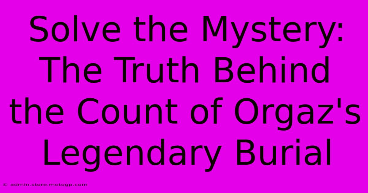 Solve The Mystery: The Truth Behind The Count Of Orgaz's Legendary Burial