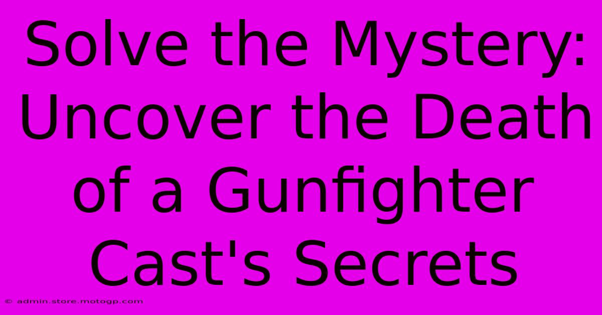 Solve The Mystery: Uncover The Death Of A Gunfighter Cast's Secrets