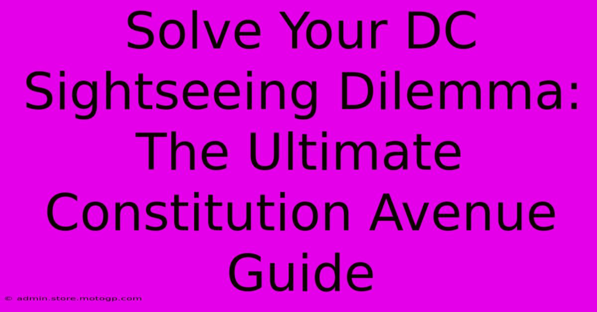 Solve Your DC Sightseeing Dilemma: The Ultimate Constitution Avenue Guide