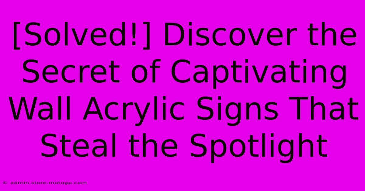 [Solved!] Discover The Secret Of Captivating Wall Acrylic Signs That Steal The Spotlight