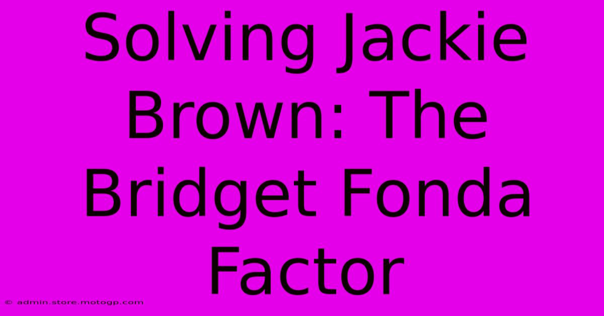 Solving Jackie Brown: The Bridget Fonda Factor