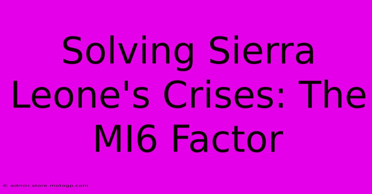 Solving Sierra Leone's Crises: The MI6 Factor