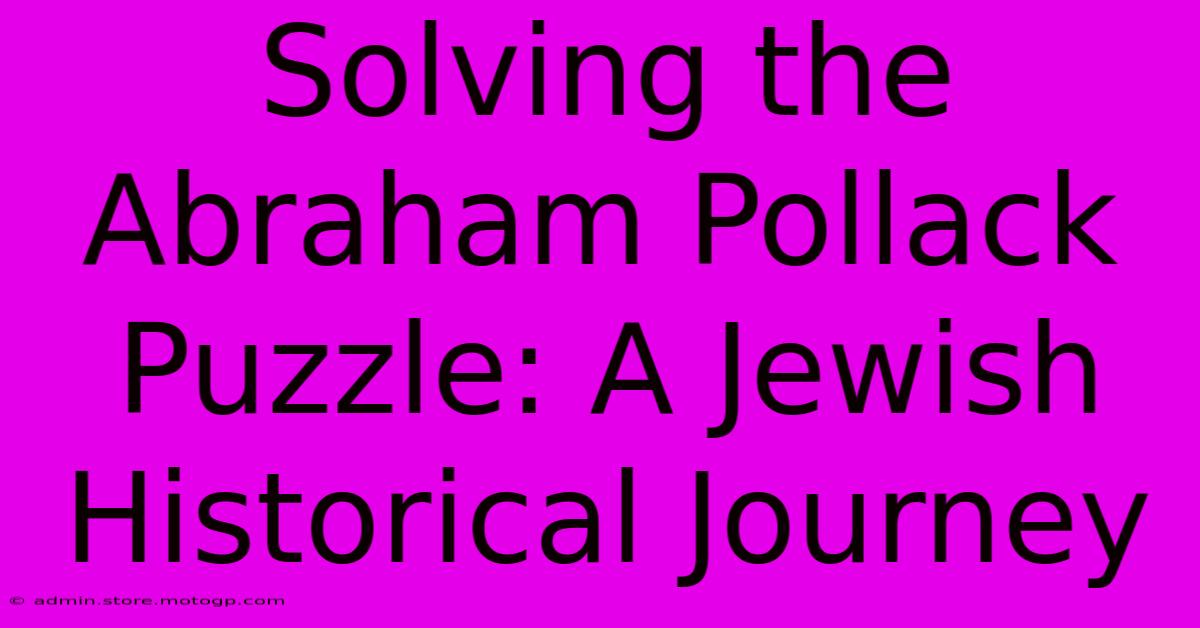 Solving The Abraham Pollack Puzzle: A Jewish Historical Journey