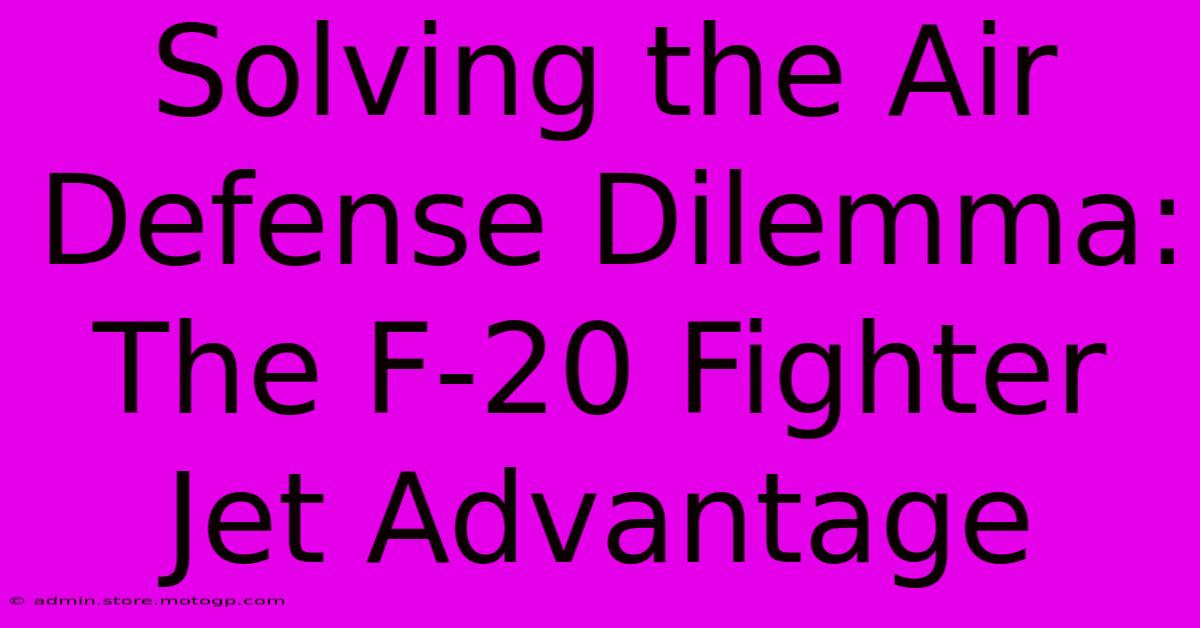 Solving The Air Defense Dilemma: The F-20 Fighter Jet Advantage