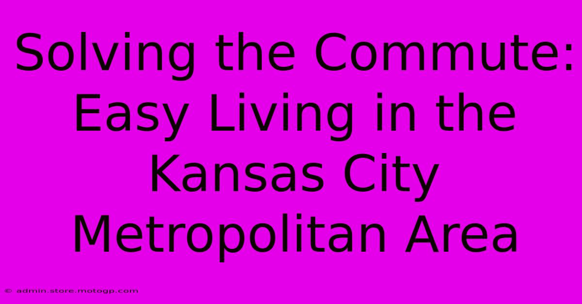 Solving The Commute: Easy Living In The Kansas City Metropolitan Area