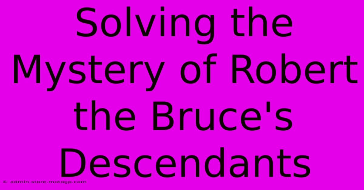 Solving The Mystery Of Robert The Bruce's Descendants