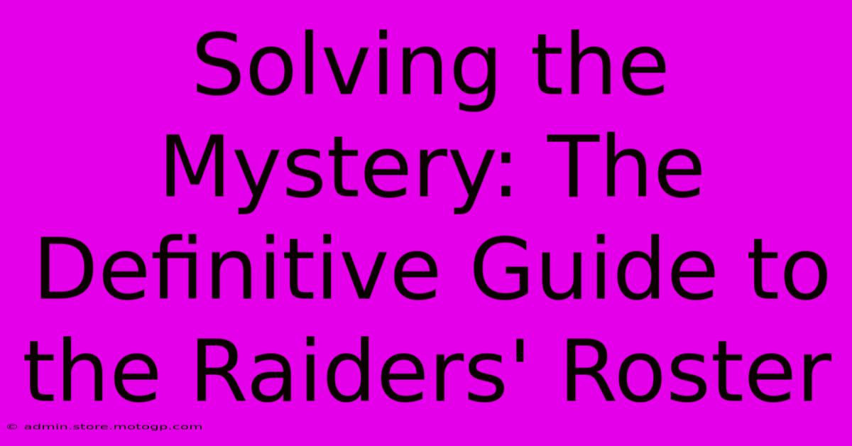 Solving The Mystery: The Definitive Guide To The Raiders' Roster