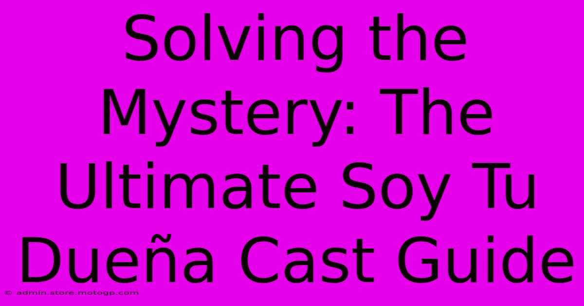 Solving The Mystery: The Ultimate Soy Tu Dueña Cast Guide