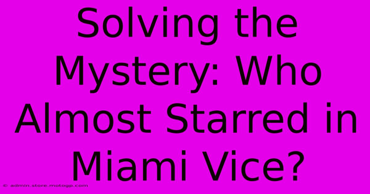 Solving The Mystery: Who Almost Starred In Miami Vice?