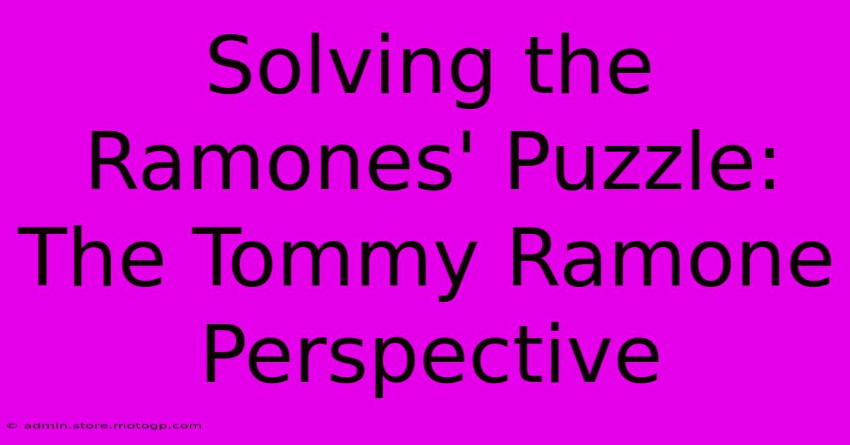 Solving The Ramones' Puzzle: The Tommy Ramone Perspective