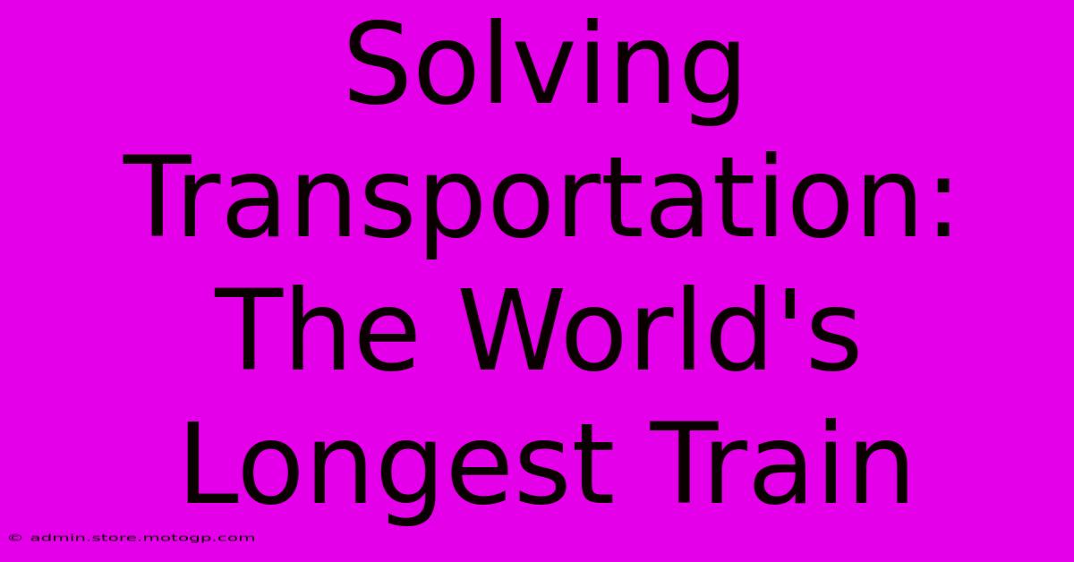 Solving Transportation: The World's Longest Train