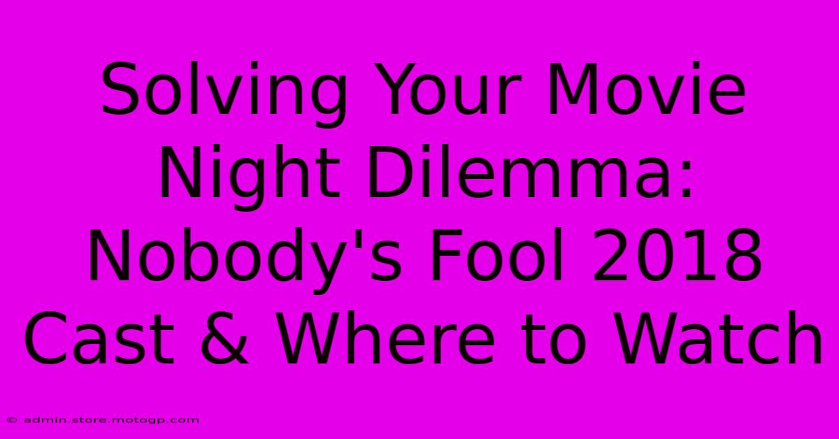 Solving Your Movie Night Dilemma: Nobody's Fool 2018 Cast & Where To Watch