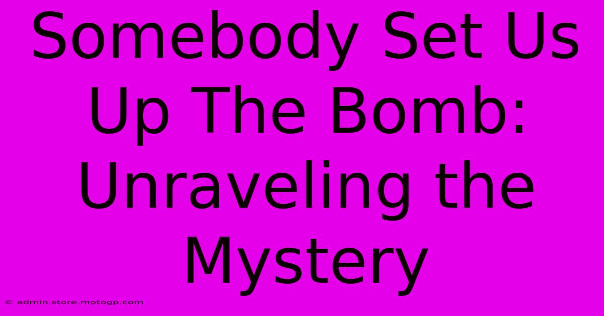 Somebody Set Us Up The Bomb: Unraveling The Mystery 