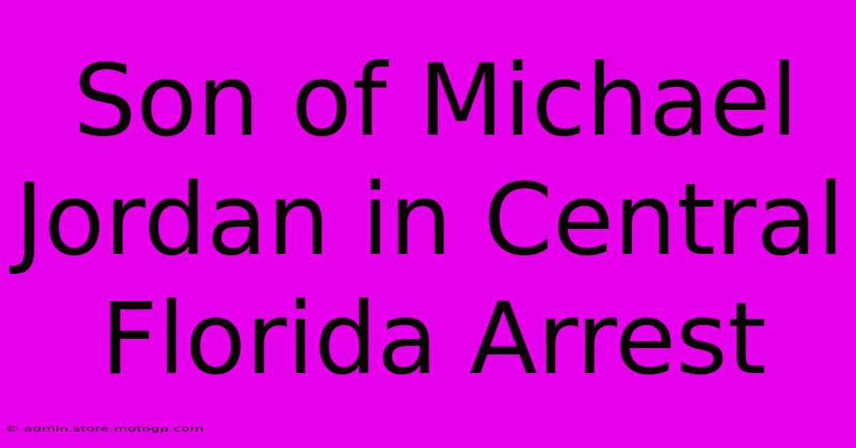 Son Of Michael Jordan In Central Florida Arrest