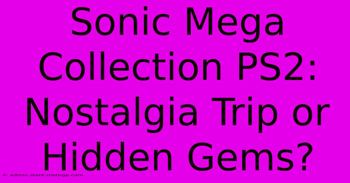 Sonic Mega Collection PS2: Nostalgia Trip Or Hidden Gems?