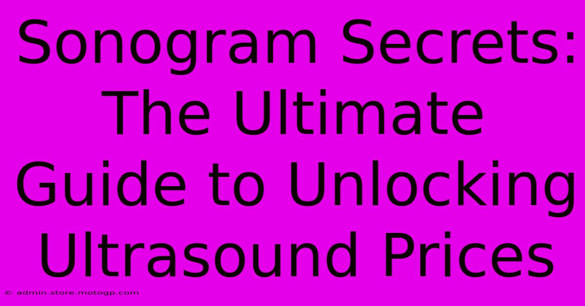 Sonogram Secrets: The Ultimate Guide To Unlocking Ultrasound Prices