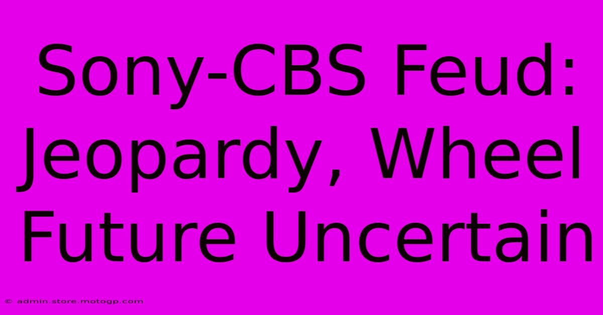 Sony-CBS Feud: Jeopardy, Wheel Future Uncertain