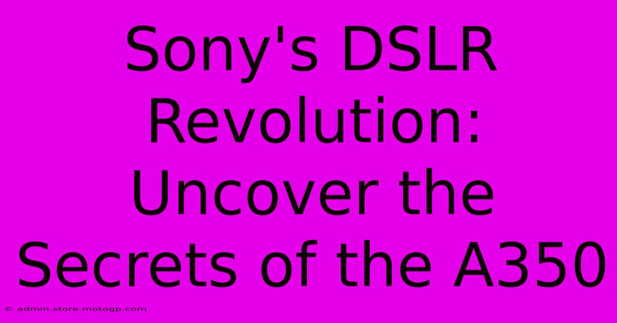 Sony's DSLR Revolution: Uncover The Secrets Of The A350