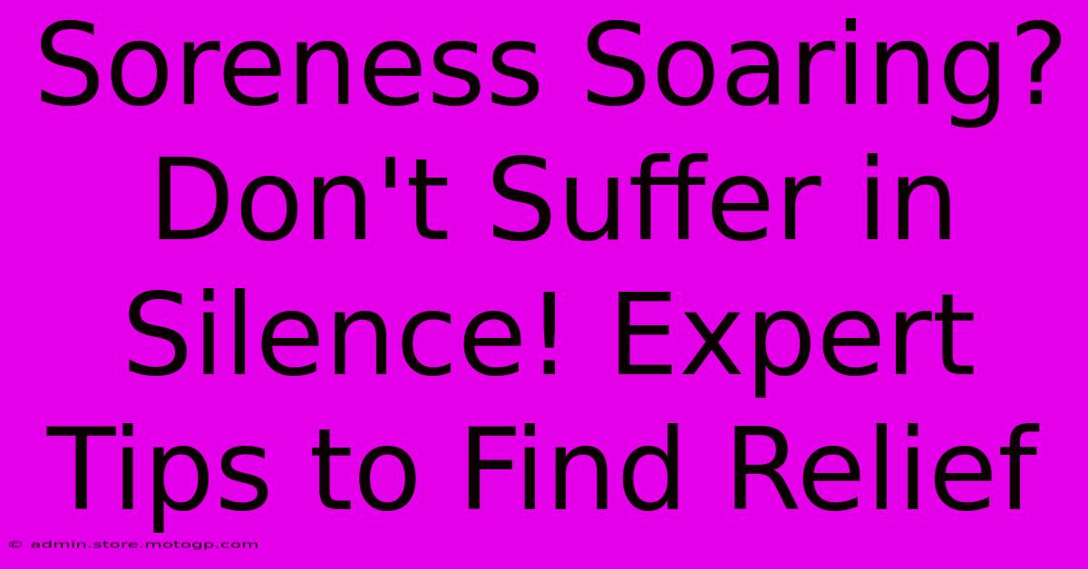 Soreness Soaring? Don't Suffer In Silence! Expert Tips To Find Relief