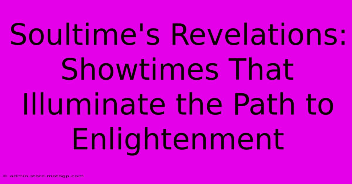 Soultime's Revelations: Showtimes That Illuminate The Path To Enlightenment