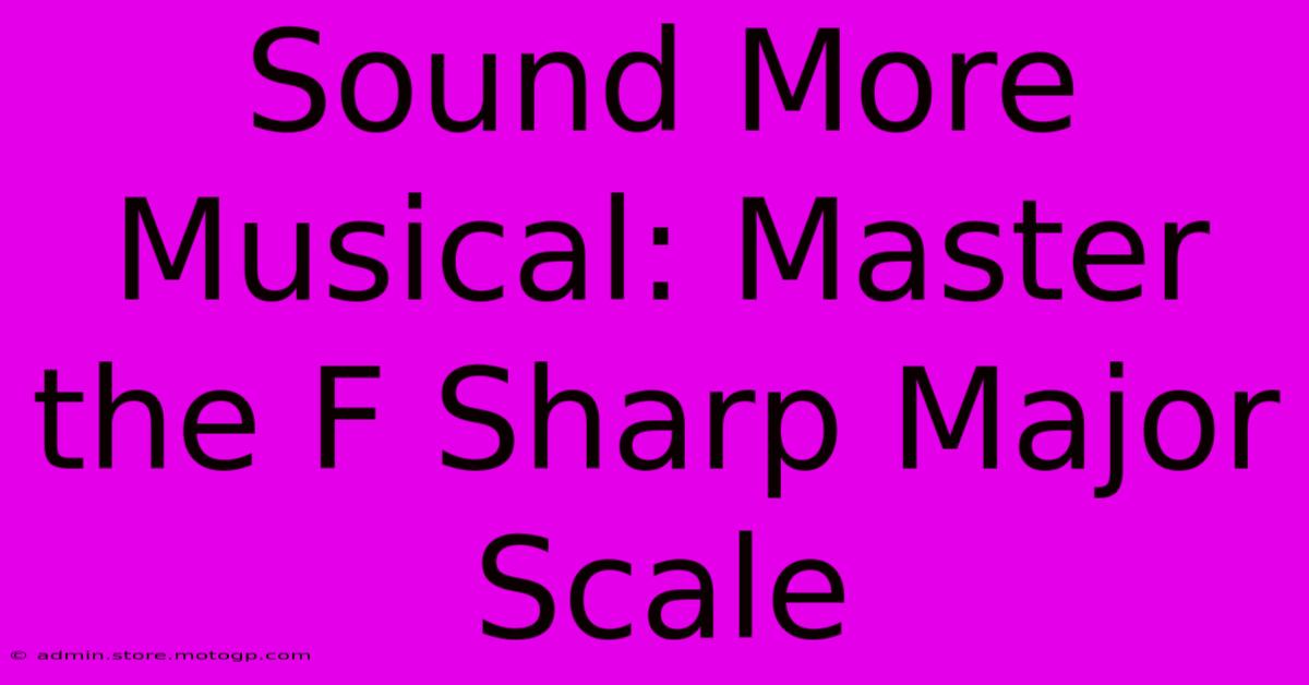 Sound More Musical: Master The F Sharp Major Scale