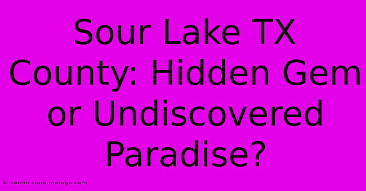 Sour Lake TX County: Hidden Gem Or Undiscovered Paradise?