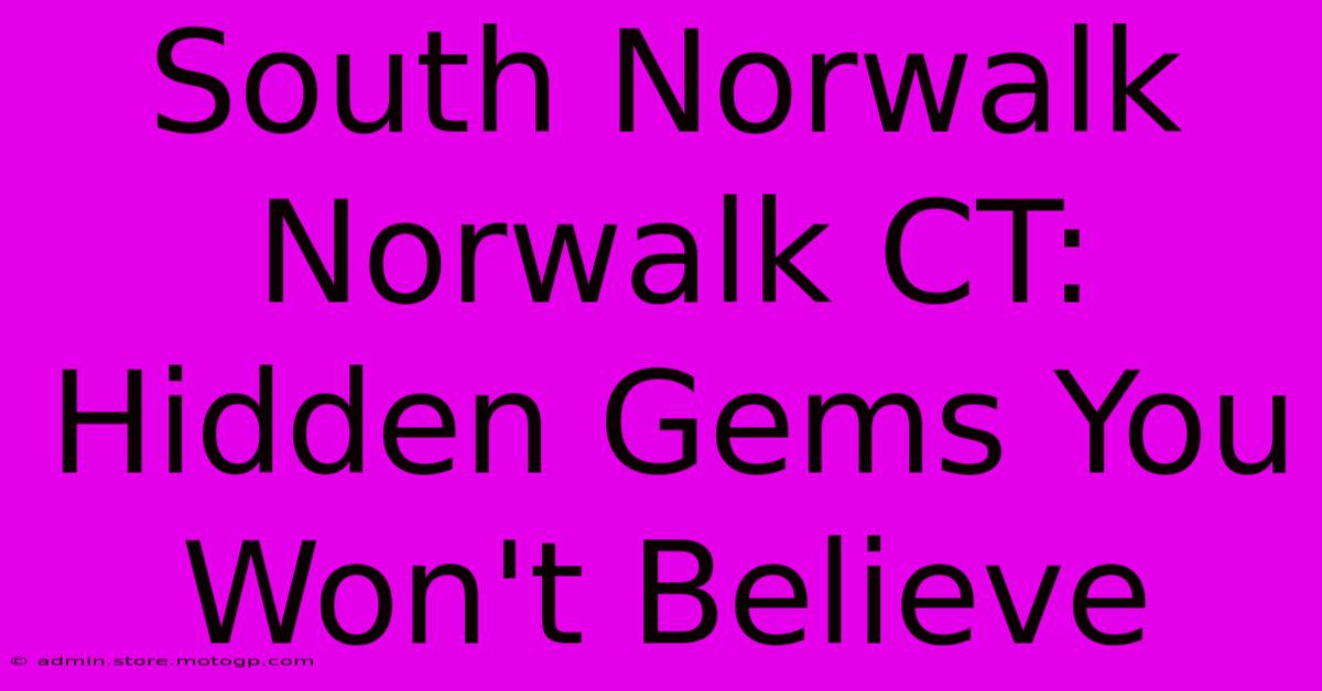 South Norwalk Norwalk CT: Hidden Gems You Won't Believe