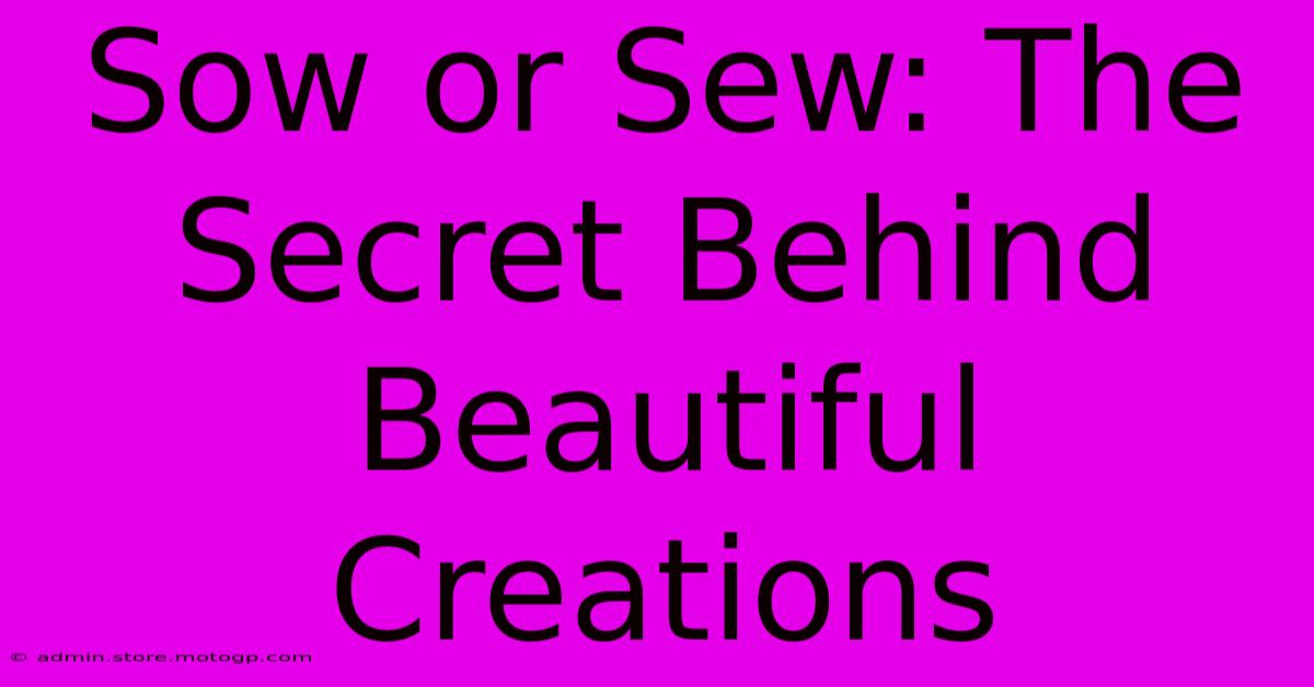 Sow Or Sew: The Secret Behind Beautiful Creations