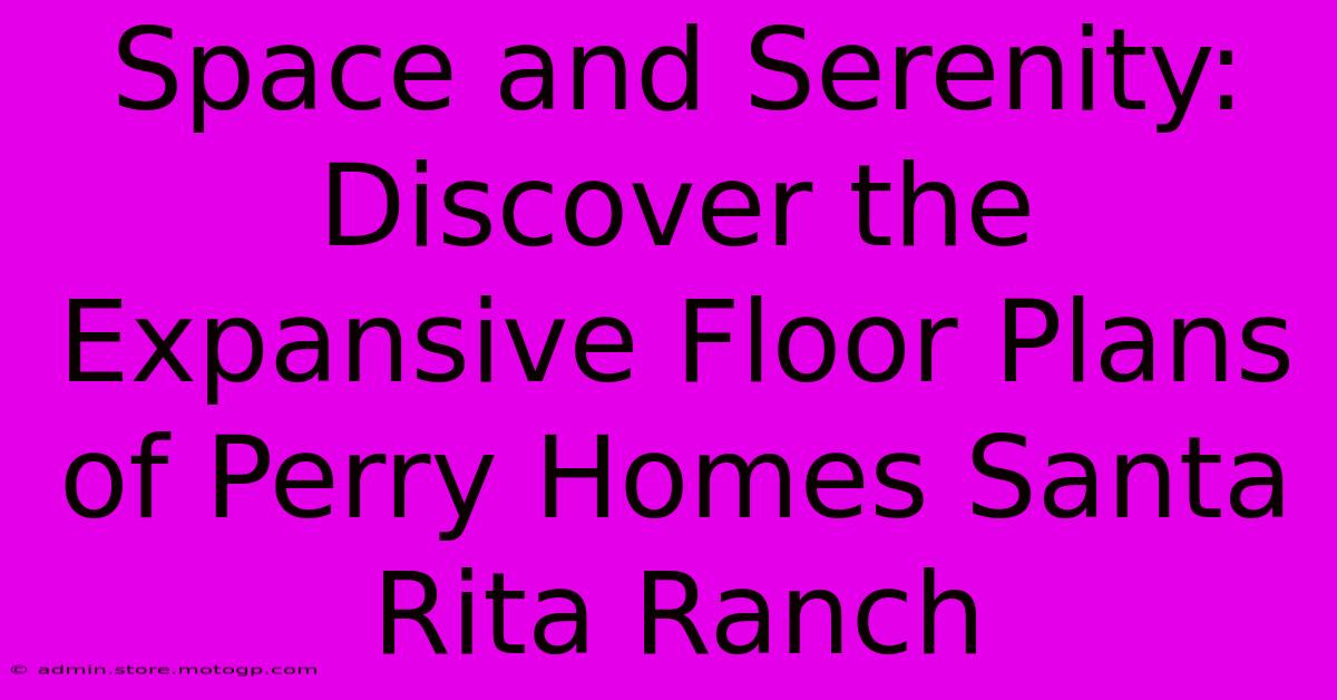 Space And Serenity: Discover The Expansive Floor Plans Of Perry Homes Santa Rita Ranch