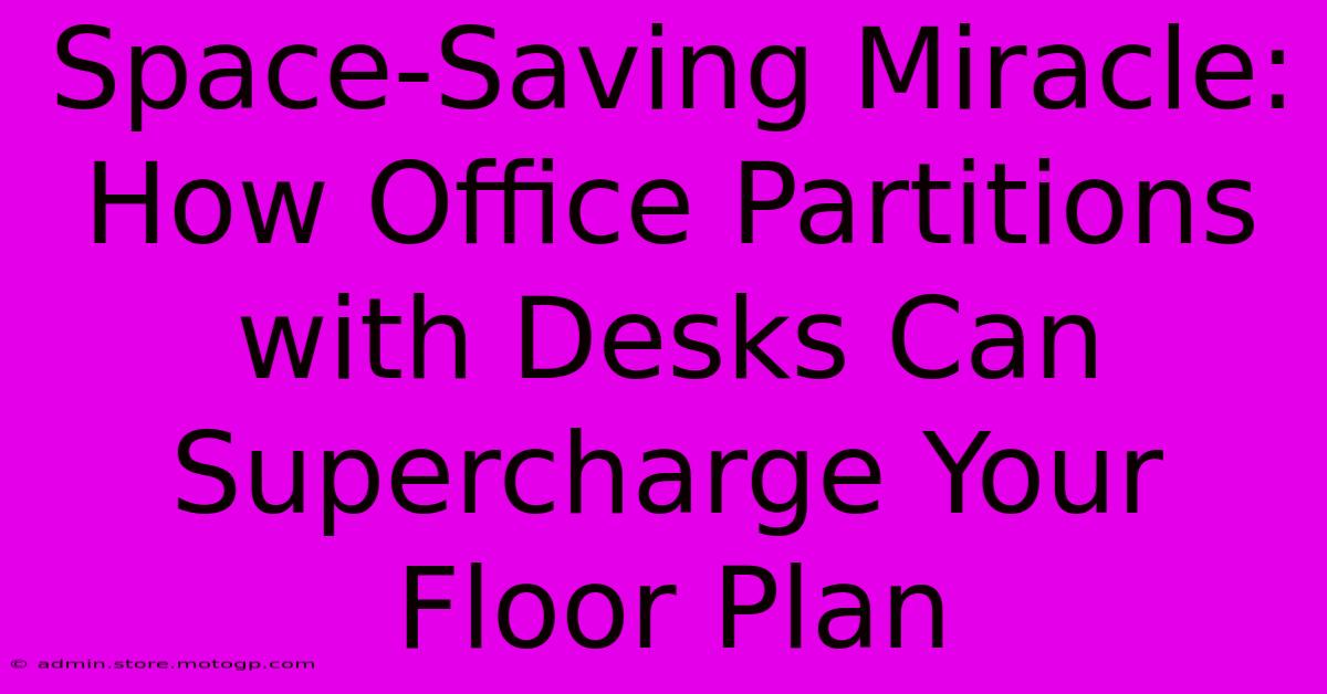 Space-Saving Miracle: How Office Partitions With Desks Can Supercharge Your Floor Plan