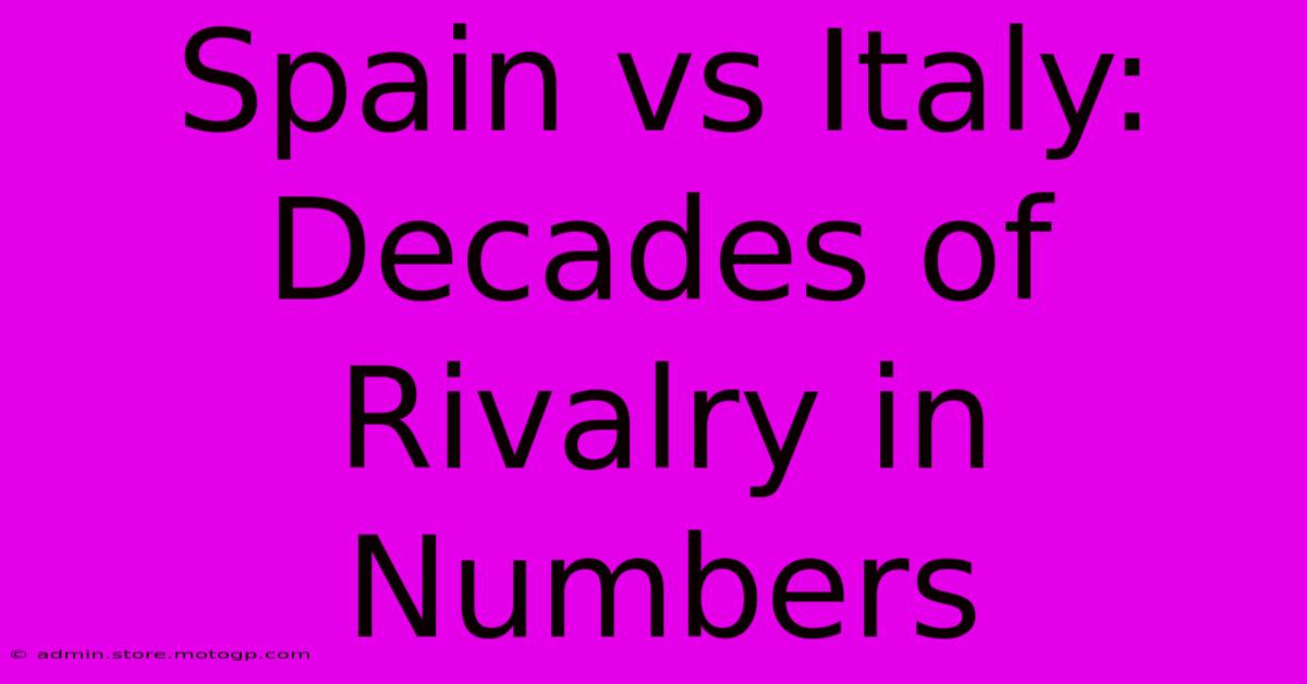 Spain Vs Italy: Decades Of Rivalry In Numbers