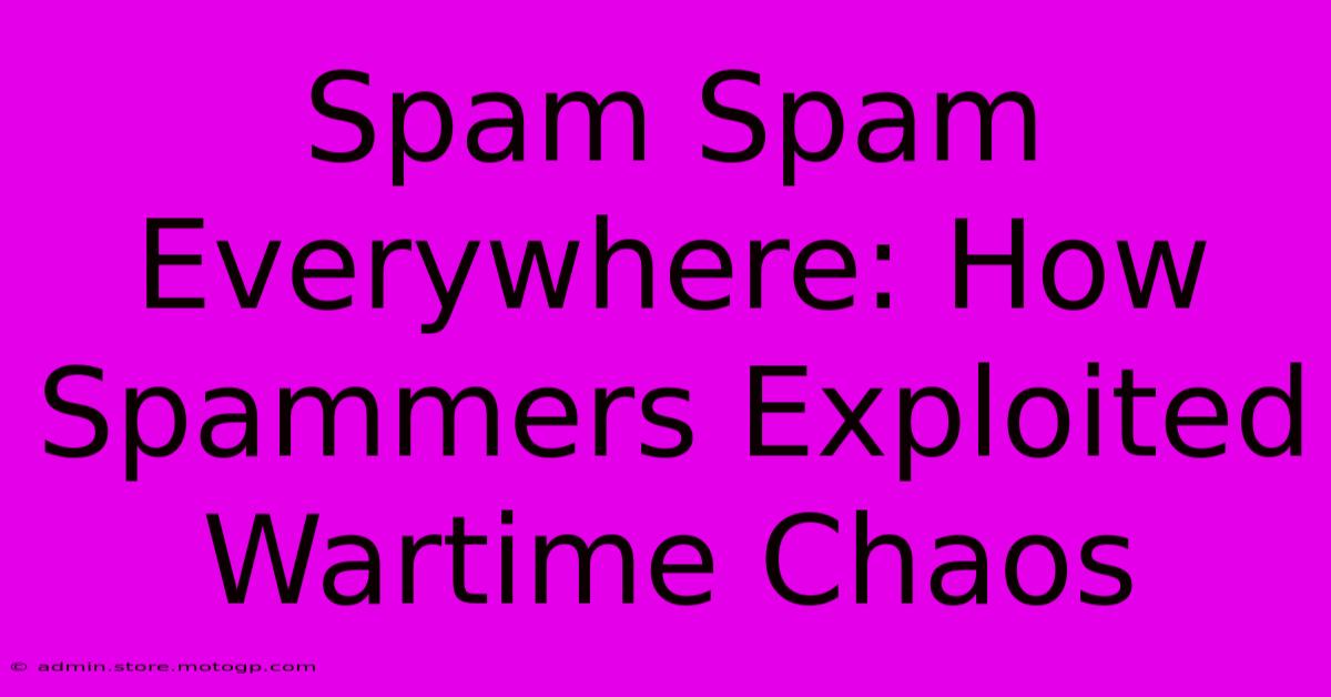 Spam Spam Everywhere: How Spammers Exploited Wartime Chaos