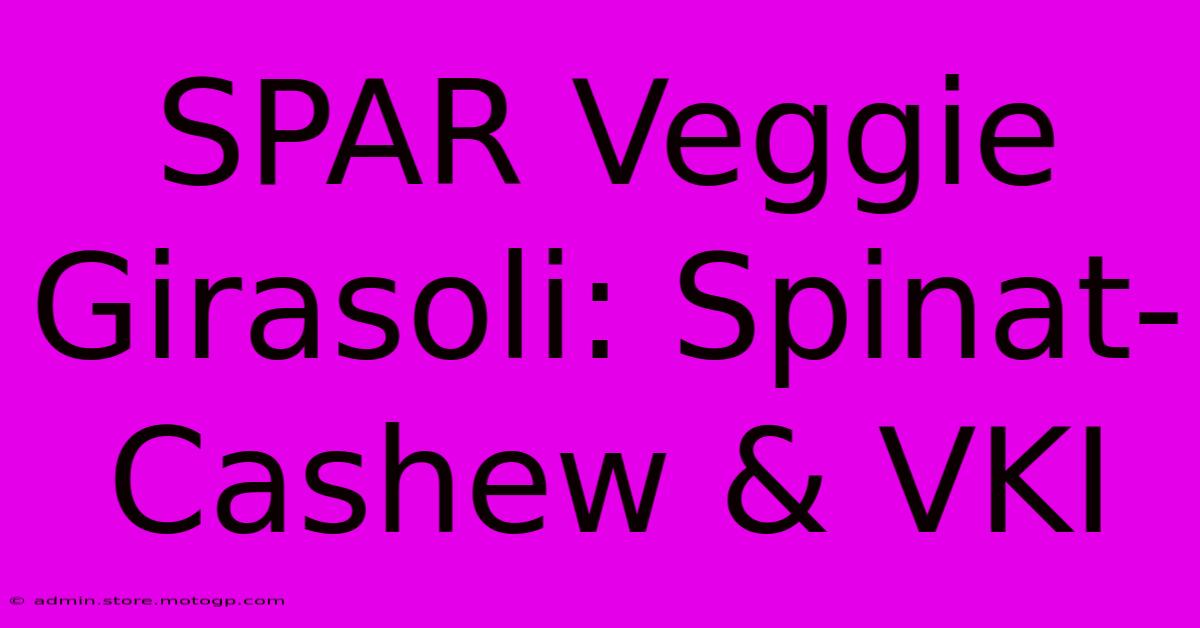 SPAR Veggie Girasoli: Spinat-Cashew & VKI