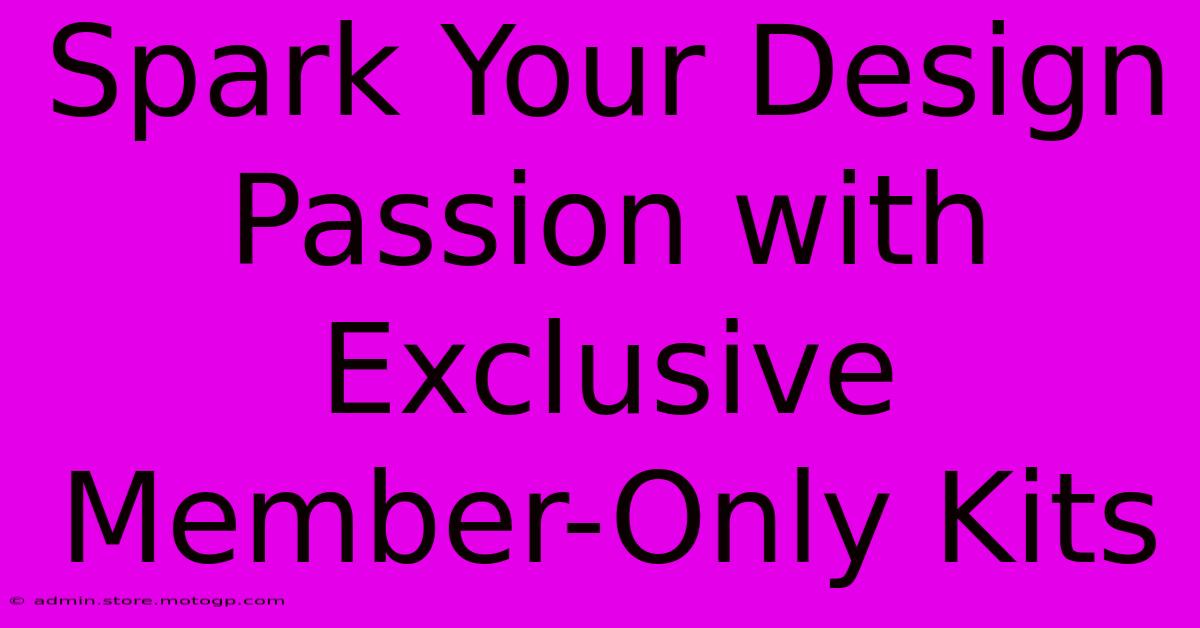 Spark Your Design Passion With Exclusive Member-Only Kits