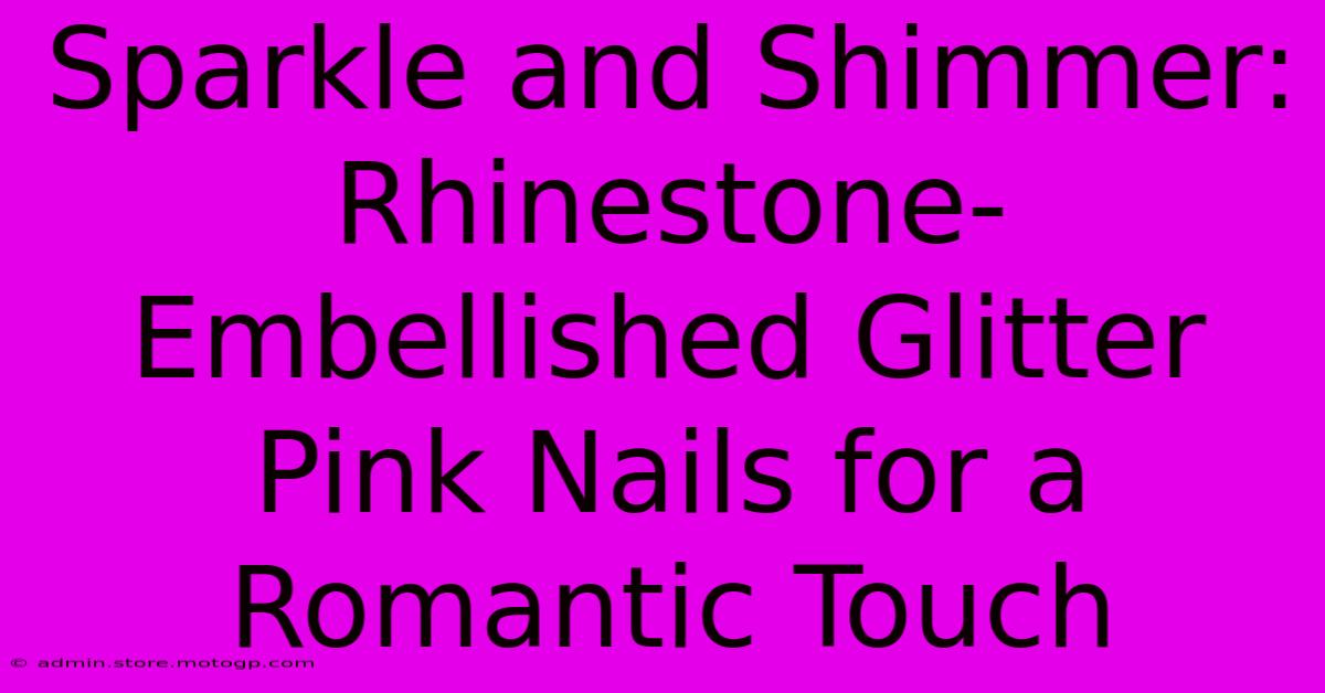 Sparkle And Shimmer: Rhinestone-Embellished Glitter Pink Nails For A Romantic Touch