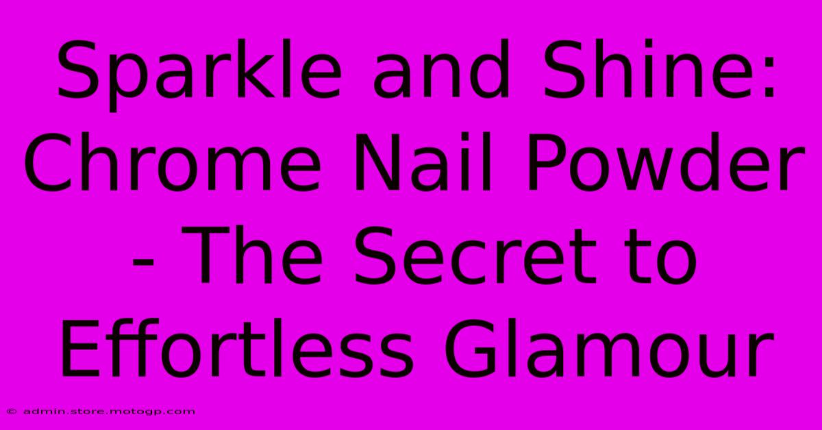 Sparkle And Shine: Chrome Nail Powder - The Secret To Effortless Glamour