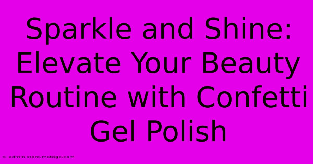 Sparkle And Shine: Elevate Your Beauty Routine With Confetti Gel Polish