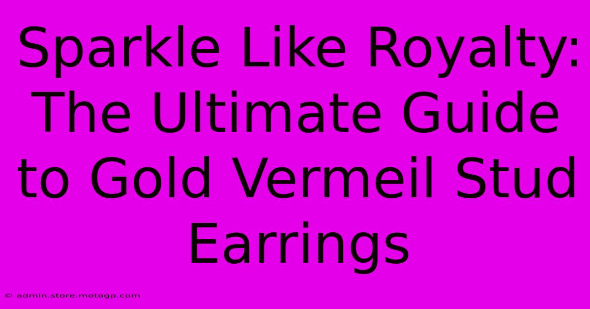 Sparkle Like Royalty: The Ultimate Guide To Gold Vermeil Stud Earrings